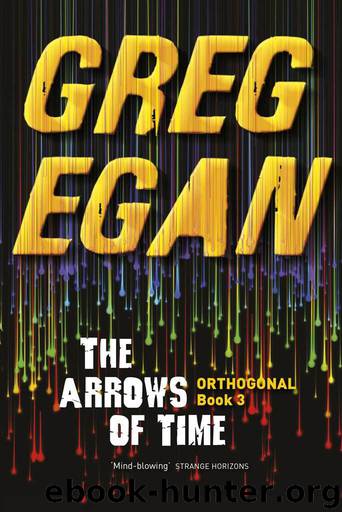 The Arrows of Time: Orthogonal Book Three by Egan Greg
