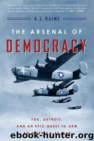The Arsenal of Democracy: FDR, Detroit, and an Epic Quest to Arm an America at War by A. J. Baime