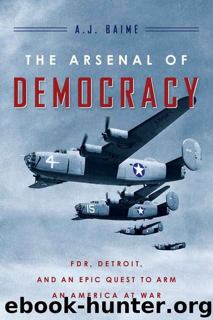The Arsenal of Democracy: FDR, Detroit, and an Epic Quest to Arm an America at War by A.J. Baime