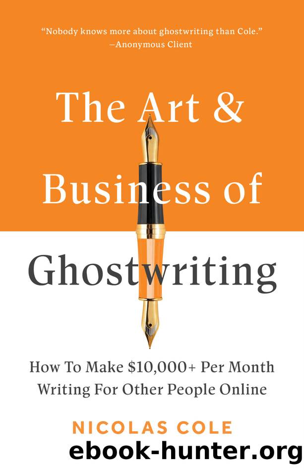 The Art & Business Of Ghostwriting: How To Make $10,000+ Per Month Writing For Other People Online by Nicolas Cole