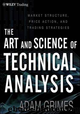 The Art & Science of Technical Analysis: Market Structure, Price Action & Trading Strategies (Wiley Trading) by Adam Grimes