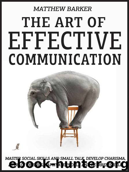 The Art Of Effective Communication: Master Social Skills And Small Talk, Develop Charisma, Attract Friends, Captivate People And Be Irresistible - EFFORTLESSLY by Matthew Barker