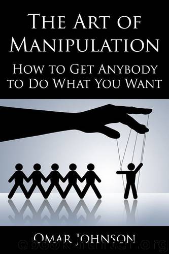 The Art Of Manipulation: How to Get Anybody to Do What You Want by Johnson Omar
