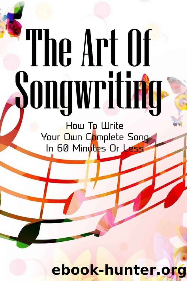 The Art Of Songwriting: How To Write Your Own Complete Song In 60 Minutes Or Less by Kulkarni Reinaldo