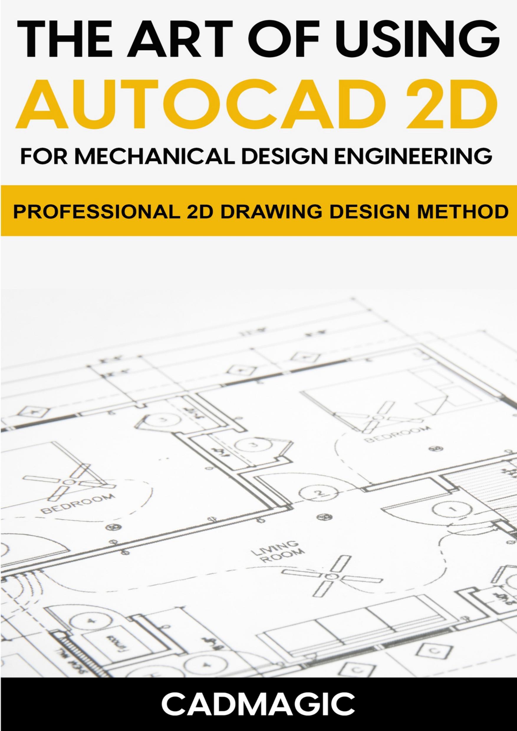 The Art Of Using AutoCAD 2D For Mechanical Design Engineering: Professional 2D Drawing Design Method by Magic CAD