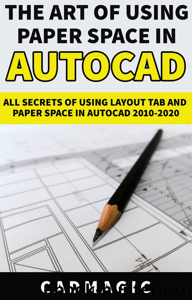 The Art Of Using Paper Space In AutoCAD: All Secrets Of Using Layout Tab and Paper Space In AutoCAD 2010-2020 by Magic CAD