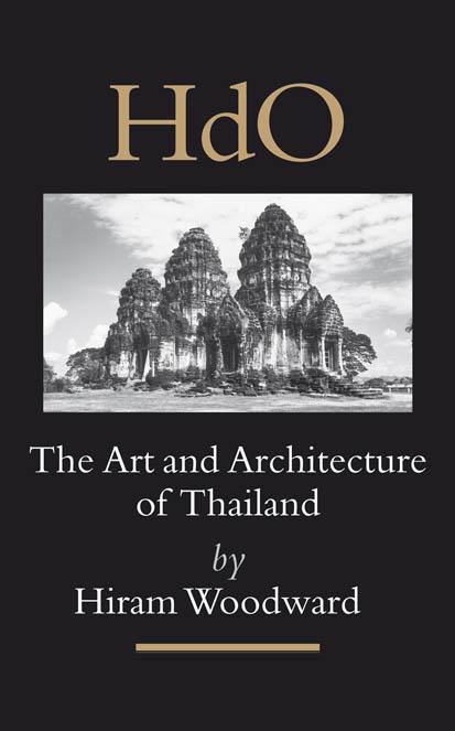 The Art and Architecture of Thailand: From Prehistoric Times Through the Thirteenth Century by Hiram Woodward