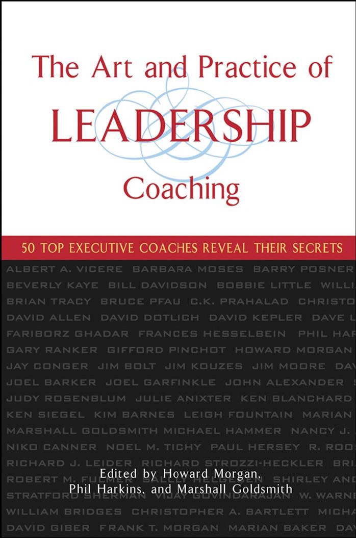 The Art and Practice of Leadership Coaching: 50 Top Executive Coaches Reveal Their Secrets by Howard Morgan