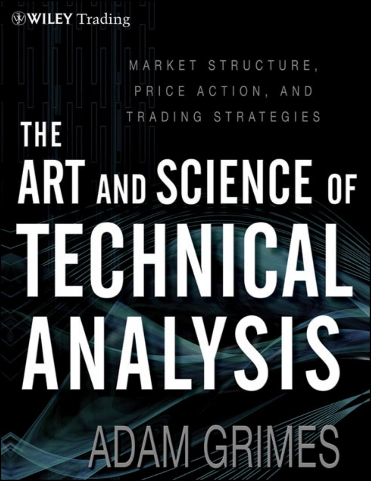The Art and Science of Technical Analysis: Market Structure, Price Action, and Trading Strategies - PDFDrive.com by Adam Grimes