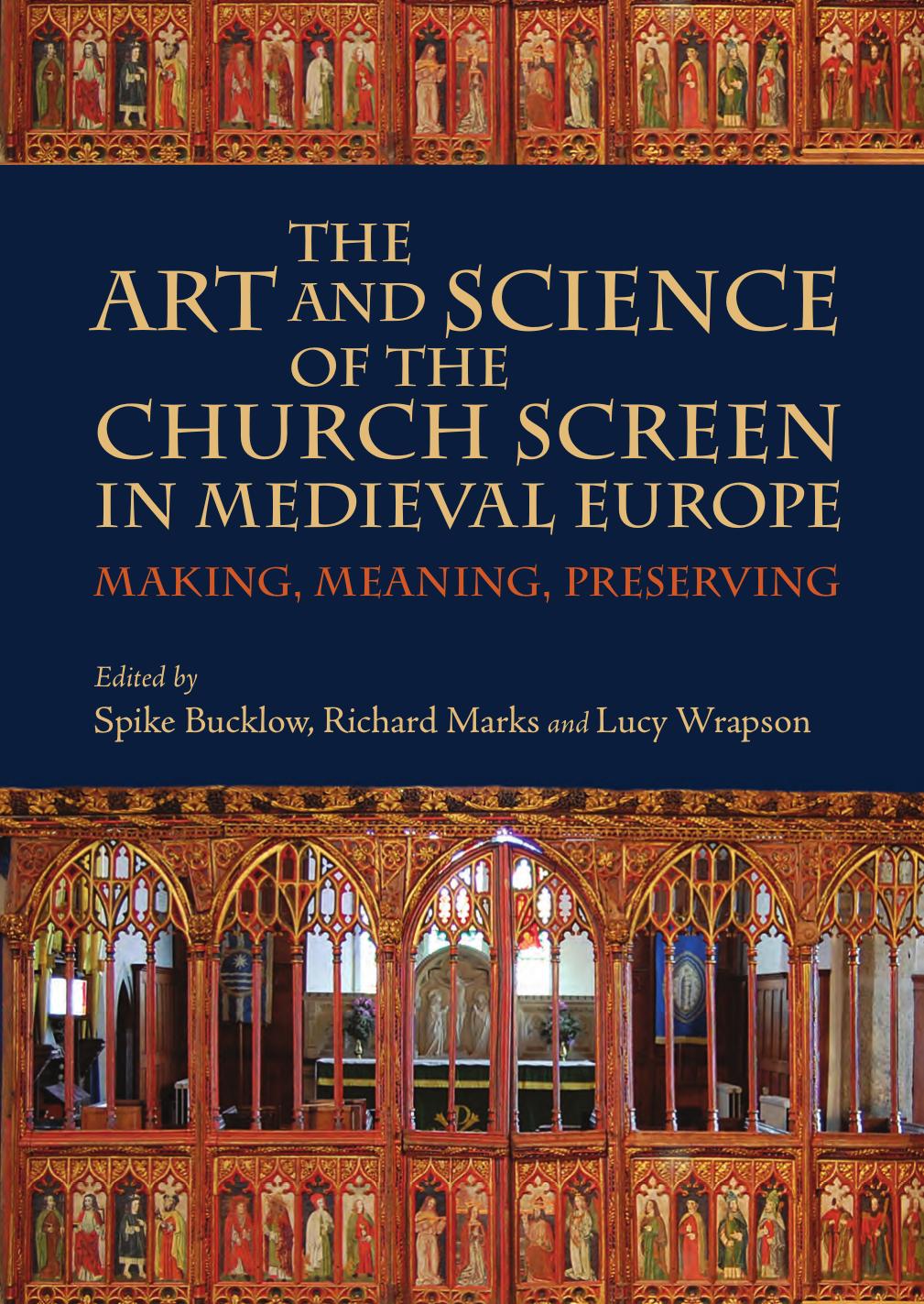 The Art and Science of the Church Screen in Medieval Europe: Making, Meaning, Preserving by Spike Bucklow & Richard Marks & Lucy Wrapson