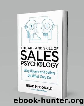 The Art and Skill of Sales Psychology: Why Buyers and Sellers Do What They Do by Brad McDonald
