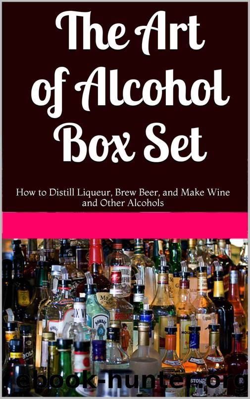 The Art of Alcohol Box Set: How to Distill Liqueur, Brew Beer, and Make Wine and Other Alcohols by Benjamin Vicks