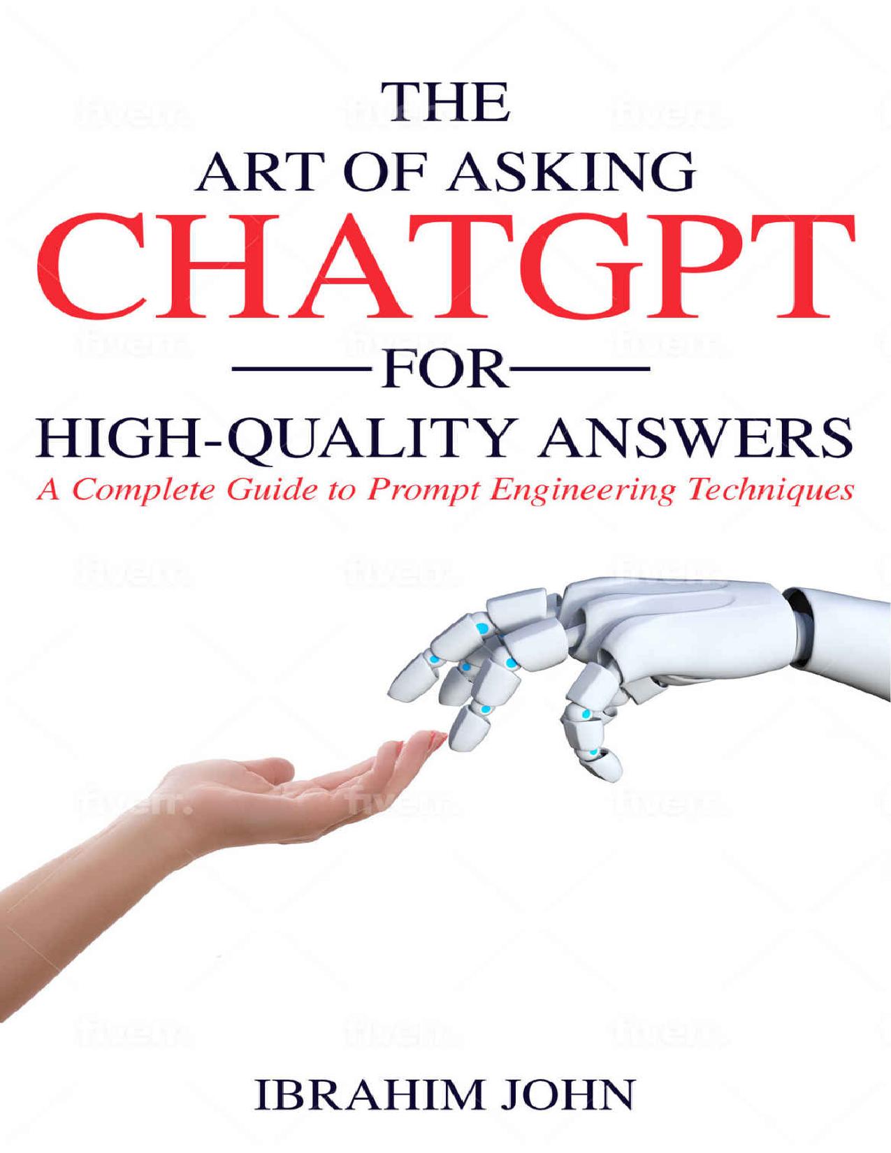 The Art of Asking ChatGPT for High-Quality Answers: A Complete Guide to Prompt Engineering Techniques by Ibrahim John