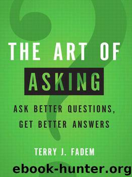 The Art of Asking; Ask Better Questions, Get Better Answers by Terry J. Fadem