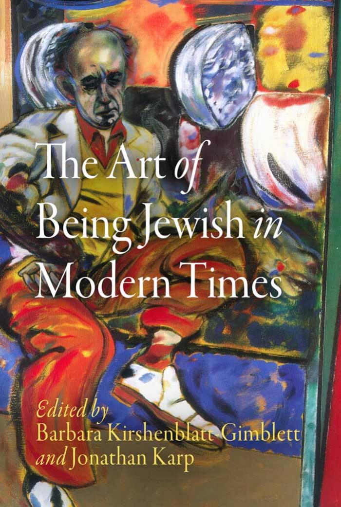 The Art of Being Jewish in Modern Times by Edited by Barbara Kirshenblatt-Gimblett & Jonathan Karp