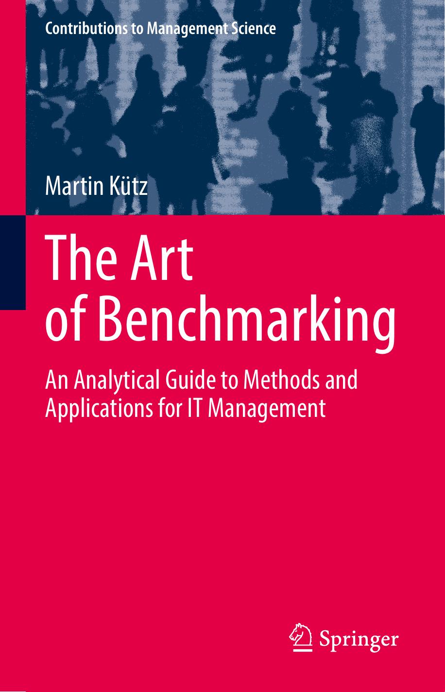 The Art of Benchmarking: An Analytical Guide to Methods and Applications for IT Management by Martin Kütz