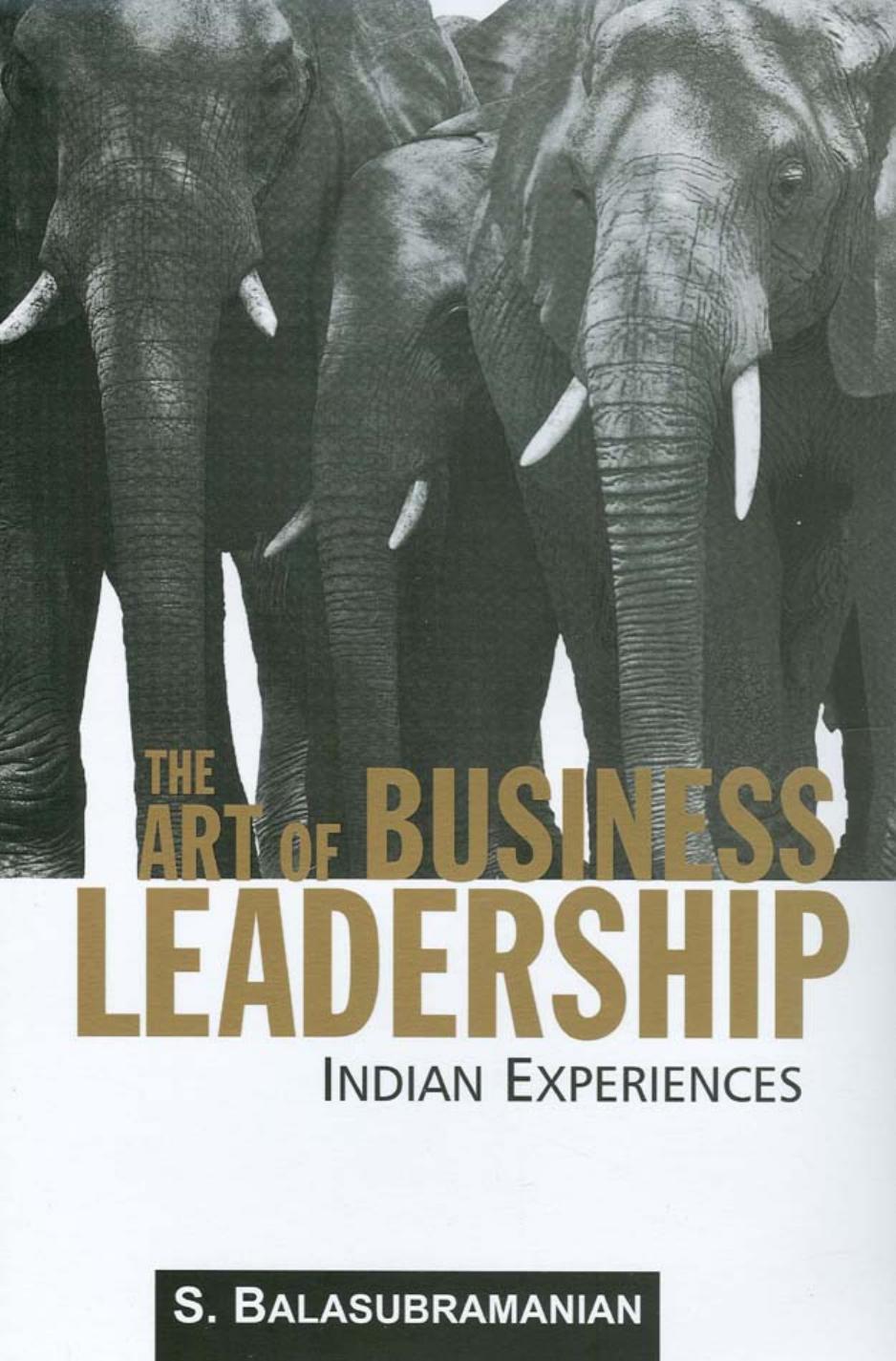 The Art of Business Leadership: Indian Experiences by S Balasubramanian