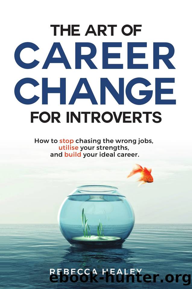 The Art of Career Change for Introverts: How to stop chasing the wrong jobs, utilise your strengths, and build your ideal career by Healey Rebecca