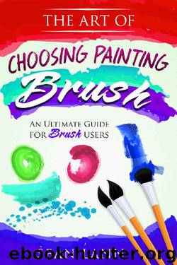 The Art of Choosing Brush: An Ultimate Guide For Brush Users (Artist Essential, Foundation of Art, Drawing Everyday, Brush Palette) by Sean Lann