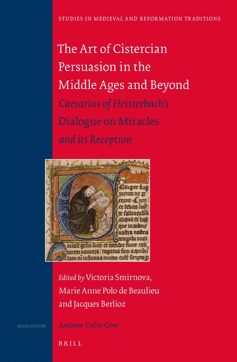 The Art of Cistercian Persuasion in the Middle Ages and Beyond: Caesarius of Heisterbach's "Dialogue on Miracles" and Its Reception by Victoria Smirnova Marie Anne Polo de Beaulieu Jacques Berlioz (eds.)