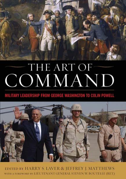 The Art of Command: Military Leadership from George Washington to Colin Powell by Harry S. Laver & Jeffrey J. Matthews