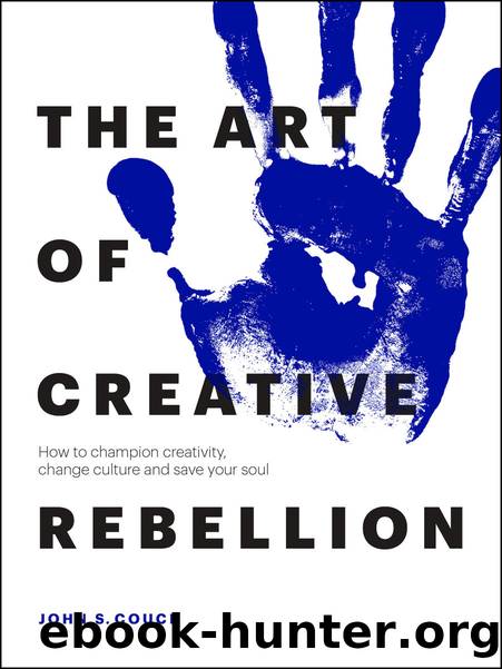 The Art of Creative Rebellion: How to Champion Creativity, Change Culture and Save Your Soul by John S. Couch