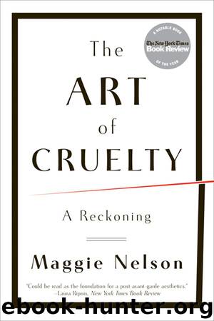 The Art of Cruelty: A Reckoning by Maggie Nelson