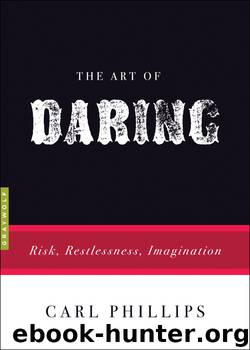 The Art of Daring: Risk, Restlessness, Imagination by Carl Phillips