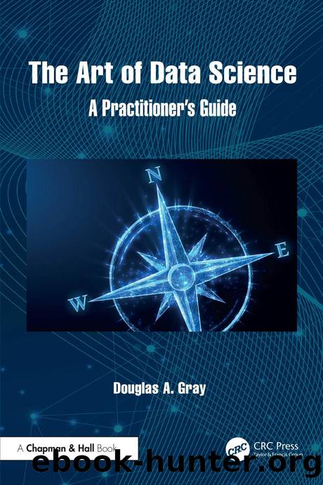The Art of Data Science: A Practitionerâs Guide by Douglas A. Gray