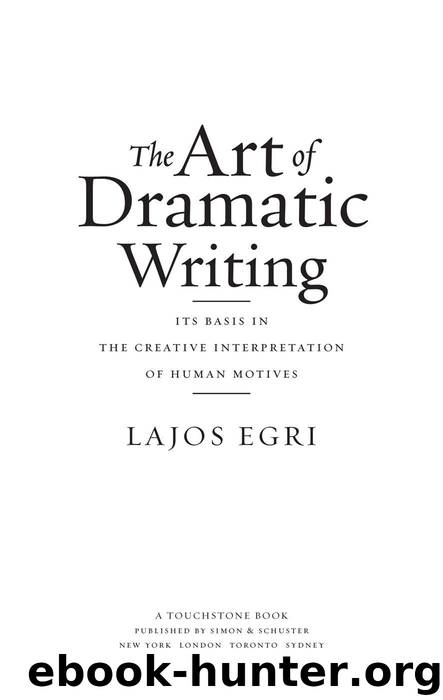 The Art of Dramatic Writing: Its Basis in the Creative Interpretation of Human Motives by Egri Lajos