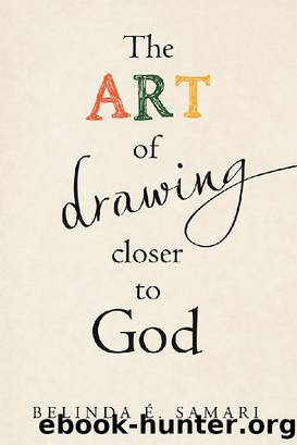The Art of Drawing Closer to God by Belinda É. Samari