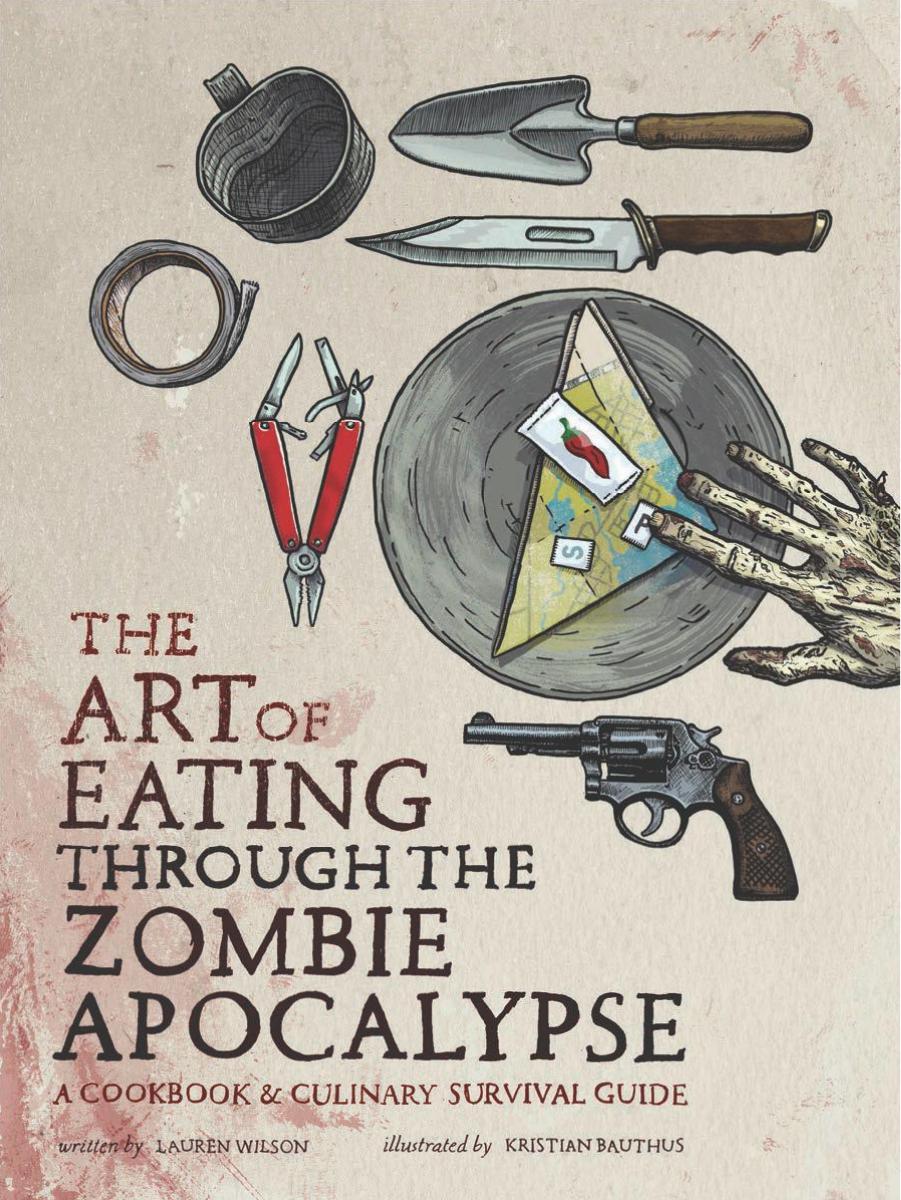 The Art of Eating through the Zombie Apocalypse by Wilson Lauren Bauthus Kristian