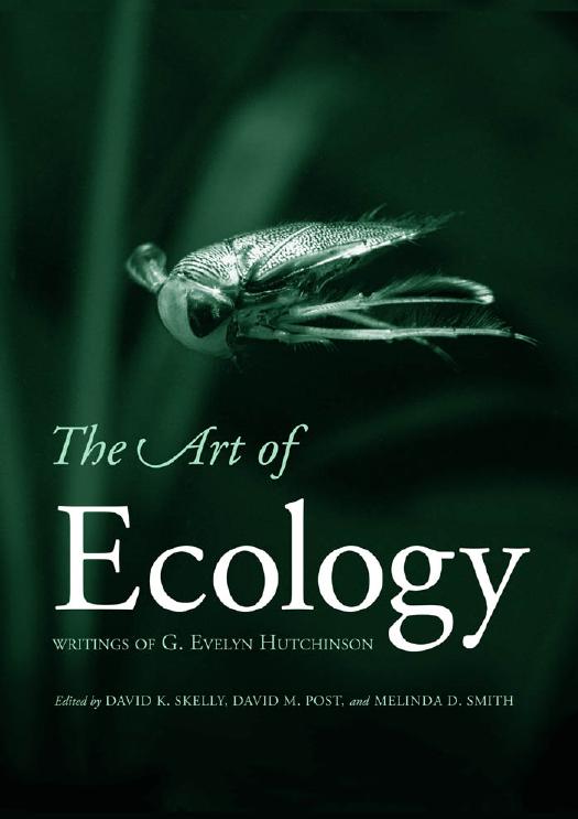 The Art of Ecology: The Writings of G. Evelyn Hutchinson by David K. Skelly; David M. Post; Melinda D. Smith; Thomas E. Lovejoy; G. Evelyn Hutchinson