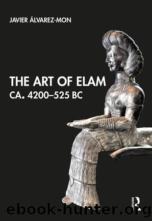 The Art of Elam CA. 4200â525 BC by Javier Álvarez-Mon