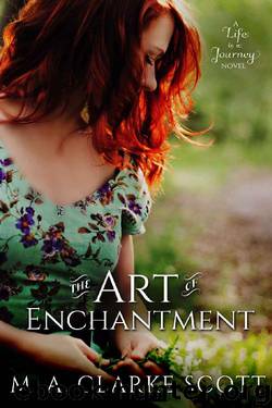 The Art of Enchantment (Life is a Journey Book 1) by M A Clarke Scott