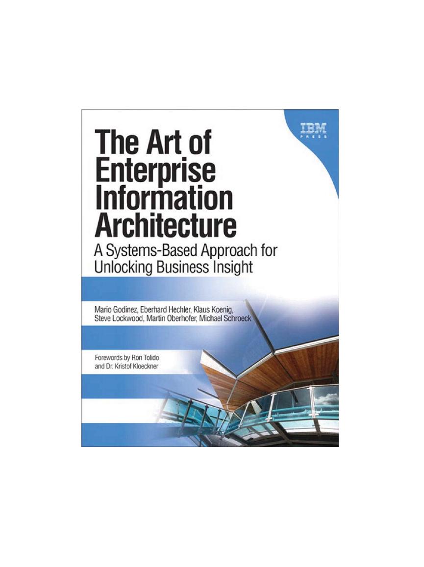 The Art of Enterprise Information Architecture: A Systems-Based Approach for Unlocking Business Insight by Mario Godinez; Eberhard Hechler; Klaus Koenig; Steve Lockwood; Martin Oberhofer; Michael Schroeck