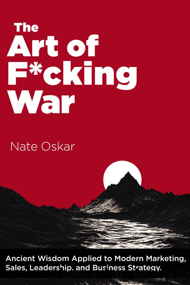 The Art of F*cking War: Ancient Wisdom Applied to Modern Marketing, Sales, Leadership, and Business Strategy by Oskar Nate