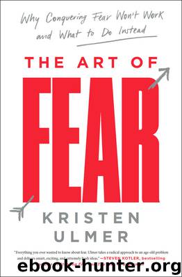The Art of Fear: Why Conquering Fear Won't Work and What to Do Instead by Kristen Ulmer