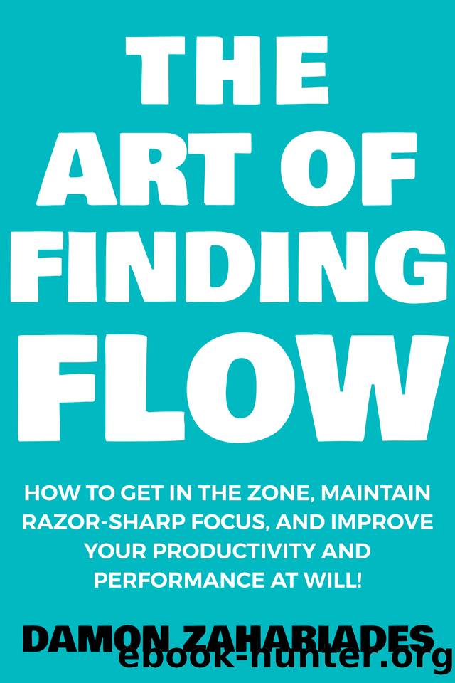 The Art of Finding FLOW: How to Get in the Zone, Maintain Razor-Sharp Focus, and Improve Your Productivity and Performance at Will! by Zahariades Damon