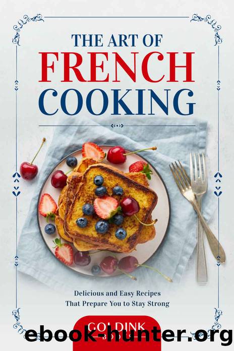 The Art of French Cooking: Delicious and Easy Recipes That Prepare You to Stay Strong by GoldInk Books
