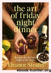 The Art of Friday Night Dinner by Eleanor Steafel