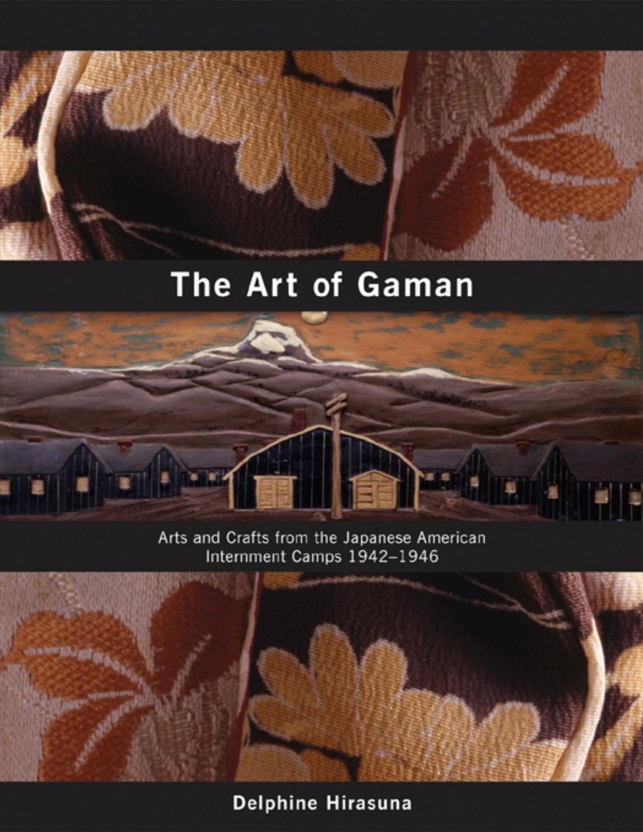 The Art of Gaman Arts and Crafts from the Japanese American Internment Camps 1942-1946 by Delphine Hirasuna