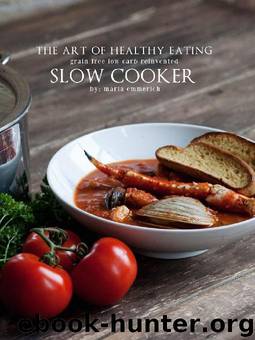 The Art of Healthy Eating - Slow Cooker: Grain Free Low Carb Reinvented by Maria Emmerich
