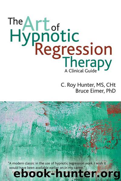 The Art of Hypnotic Regression Therapy: A clinical guide by C. Roy Hunter & Bruce Eimer