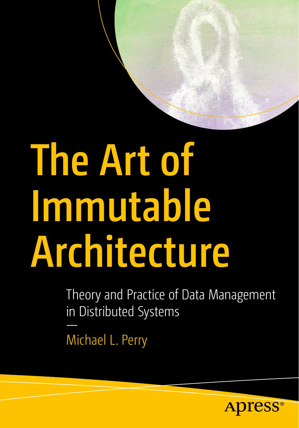 The Art of Immutable Architecture by Theory & Practice of Data Management in Distributed Systems