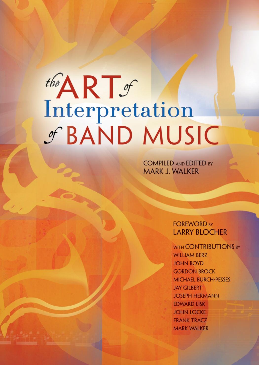 The Art of Interpretation of Band Music by Mark J. Walker Mark J. Walker