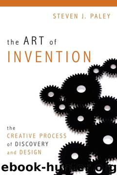 The Art of Invention: The Creative Process of Discovery and Design by Steven J. Paley