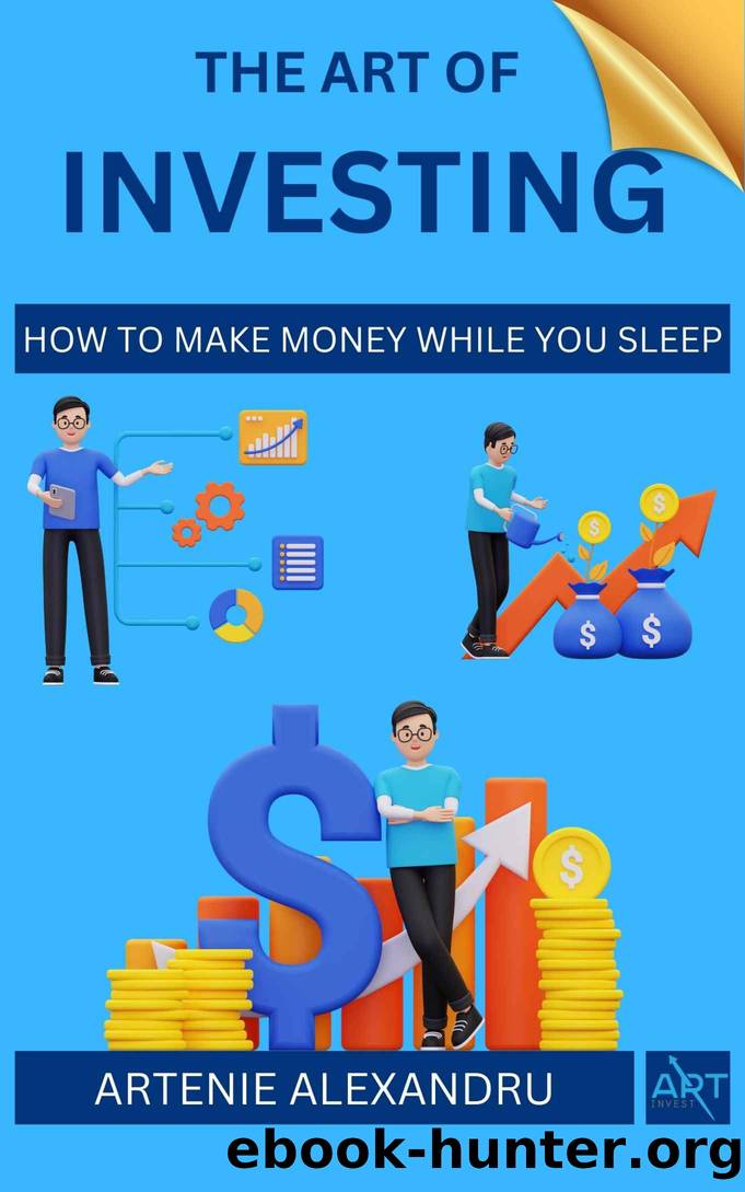 The Art of Investing: How to Make Money While You Sleep | Learn How to Choose Stocks and Find Your Way to Wealth, Prosperity and Financial Freedom by Artenie Alexandru