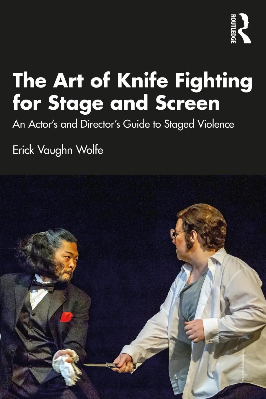 The Art of Knife Fighting for Stage and Screen: An Actor's and Director's Guide to Staged Violence by Erick Vaughn Wolfe
