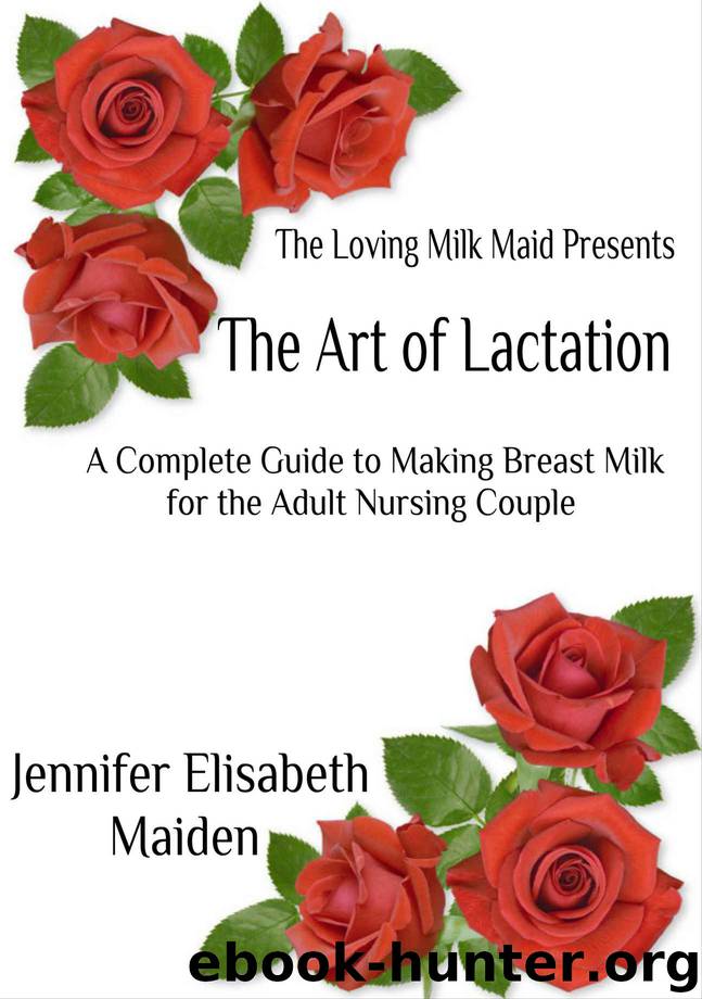 The Art of Lactation: The Loving Milk Maid's Complete Guide to Making Milk for the Adult Nursing Couple by Maiden Jennifer Elisabeth